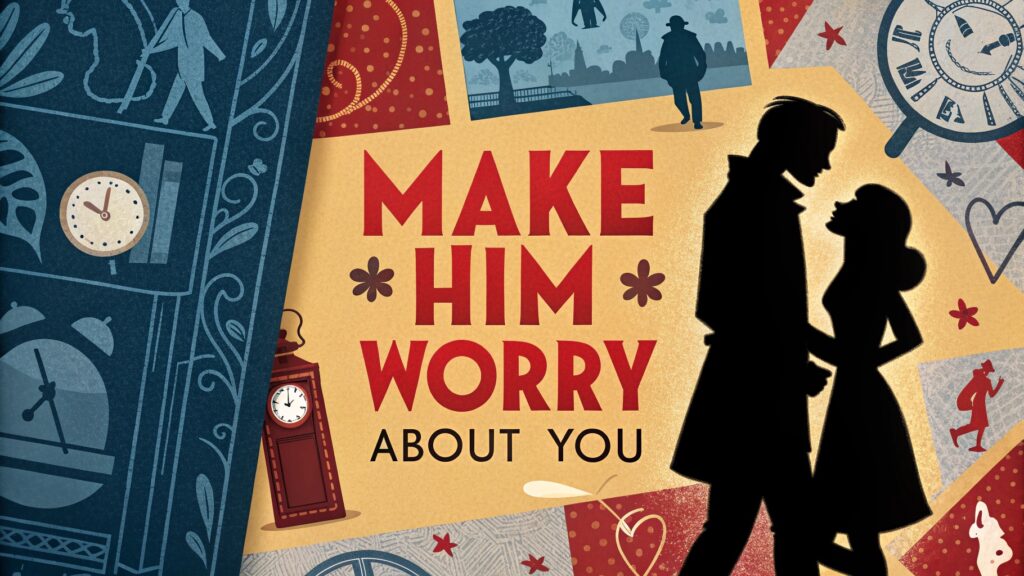 Make Him Worry About You