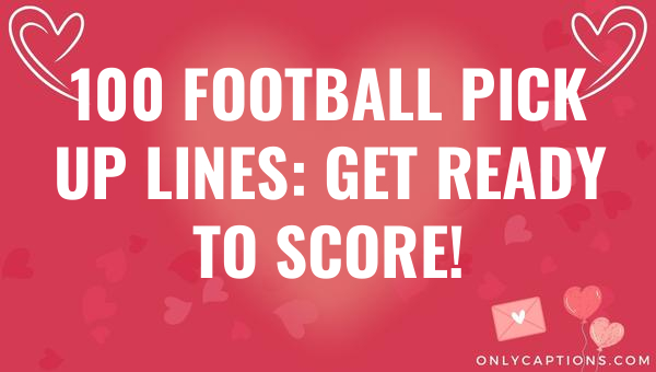 100 football pick up lines get ready to score 4632 3-OnlyCaptions