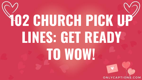 102 church pick up lines get ready to wow 6072-OnlyCaptions
