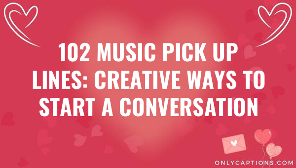 102 music pick up lines creative ways to start a conversation 4599 3-OnlyCaptions