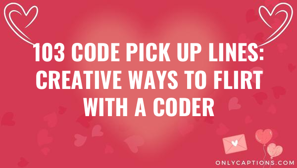 103 code pick up lines creative ways to flirt with a coder 6076-OnlyCaptions