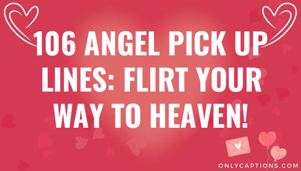 106 angel pick up lines flirt your way to heaven 4845 2-OnlyCaptions