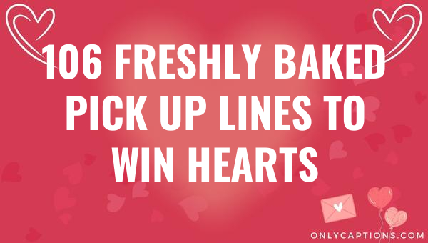 106 freshly baked pick up lines to win hearts 4973 1-OnlyCaptions