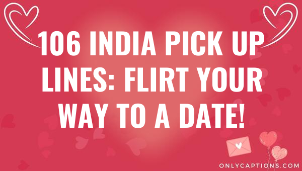 106 india pick up lines flirt your way to a date 5207 1-OnlyCaptions