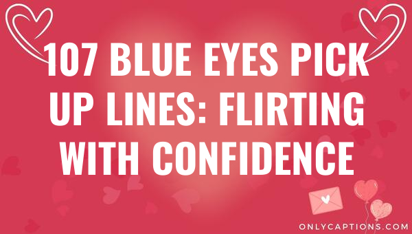 107 blue eyes pick up lines flirting with confidence 6049-OnlyCaptions