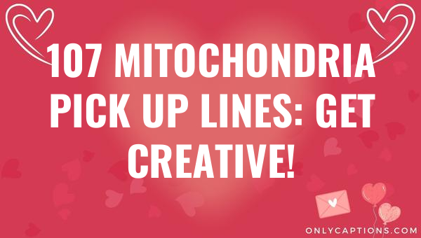 107 mitochondria pick up lines get creative 5729-OnlyCaptions