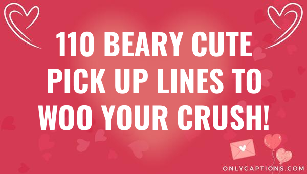110 beary cute pick up lines to woo your crush 6033-OnlyCaptions
