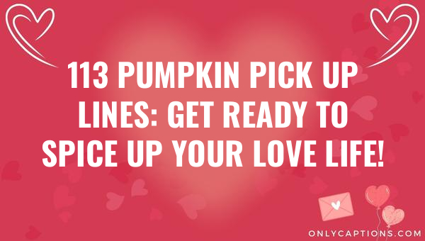 113 Pumpkin Pick Up Lines: Get Ready to Spice Up Your Love Life! 1-OnlyCaptions 113 pumpkin pick up lines get ready to spice up your love life 5237 1-OnlyCaptions