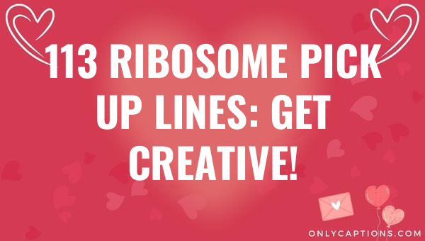 113 ribosome pick up lines get creative 5771-OnlyCaptions