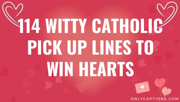 114 witty catholic pick up lines to win hearts 5513-OnlyCaptions