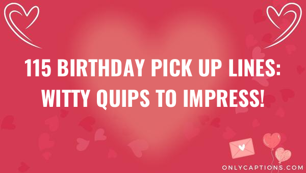 115 birthday pick up lines witty quips to impress 5027 1-OnlyCaptions