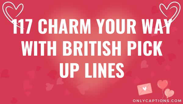 117 Charm Your Way with British Pick Up Lines 1-OnlyCaptions 117 charm your way with british pick up lines 5502-OnlyCaptions