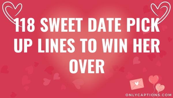 118 sweet date pick up lines to win her over 5168 1-OnlyCaptions