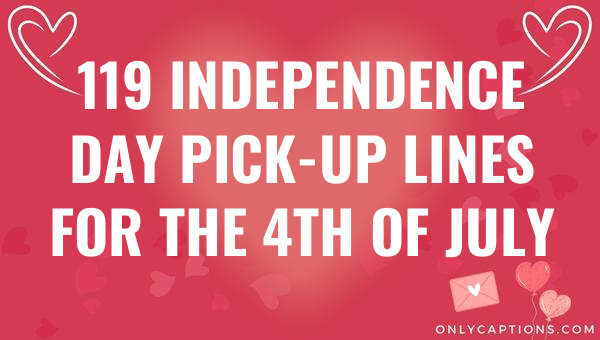 119 independence day pick up lines for the 4th of july 5810-OnlyCaptions