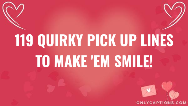 119 Quirky Pick Up Lines to Make 'em Smile! 1-OnlyCaptions 119 quirky pick up lines to make em smile 5764-OnlyCaptions