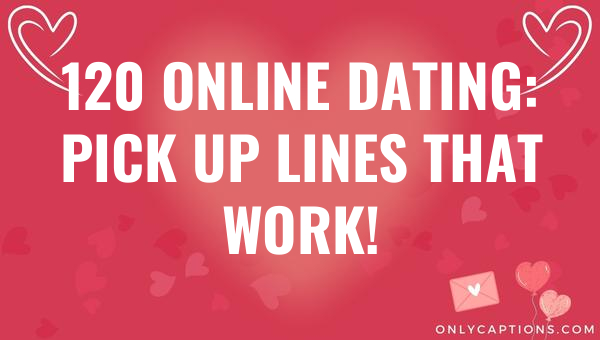 120 online dating pick up lines that work 5606-OnlyCaptions
