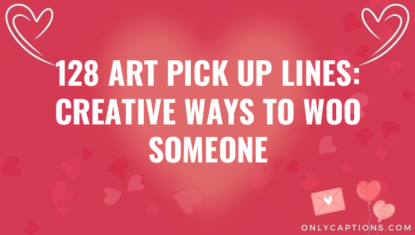 128 art pick up lines creative ways to woo someone 5021 1-OnlyCaptions