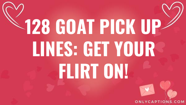 128 goat pick up lines get your flirt on 5916-OnlyCaptions