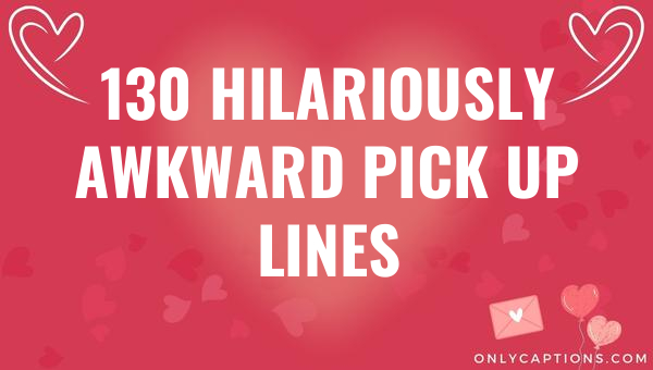 130 hilariously awkward pick up lines 5837-OnlyCaptions