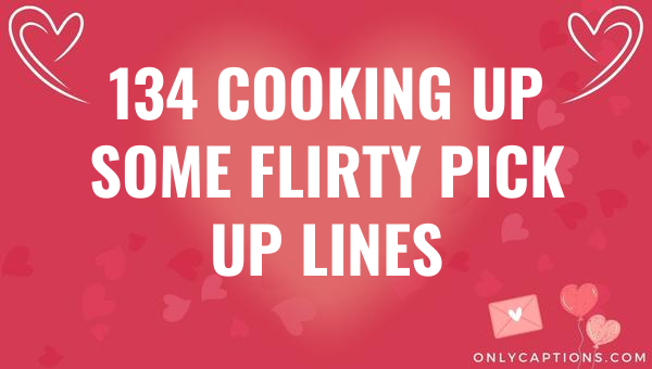 134 cooking up some flirty pick up lines 5523-OnlyCaptions