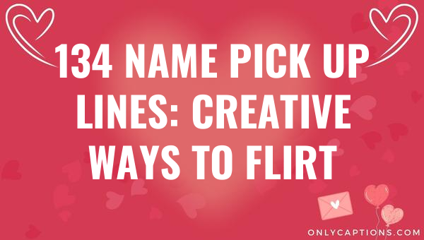 134 name pick up lines creative ways to flirt 4970 1-OnlyCaptions