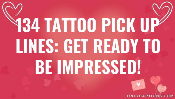134 tattoo pick up lines get ready to be impressed 5635-OnlyCaptions