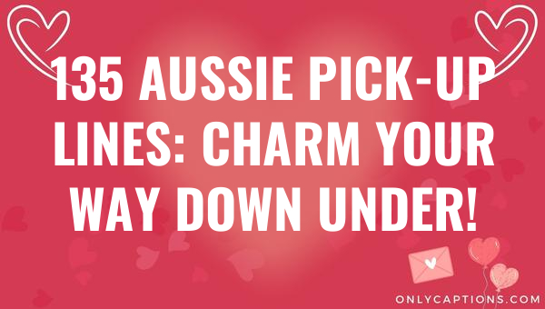 135 aussie pick up lines charm your way down under 5818-OnlyCaptions