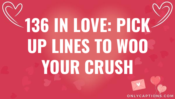 136 in love pick up lines to woo your crush 5723-OnlyCaptions