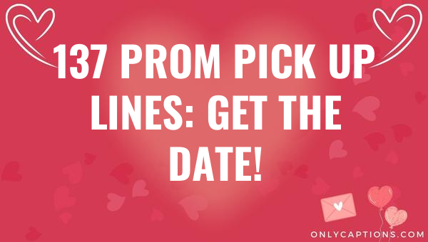 137 prom pick up lines get the date 5762-OnlyCaptions