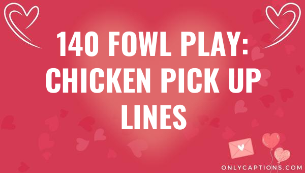 140 Fowl Play: Chicken Pick Up Lines 1-OnlyCaptions 140 fowl play chicken pick up lines 5665-OnlyCaptions