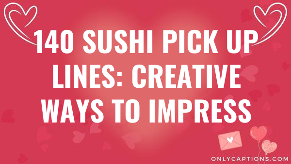 140 sushi pick up lines creative ways to impress 5462-OnlyCaptions