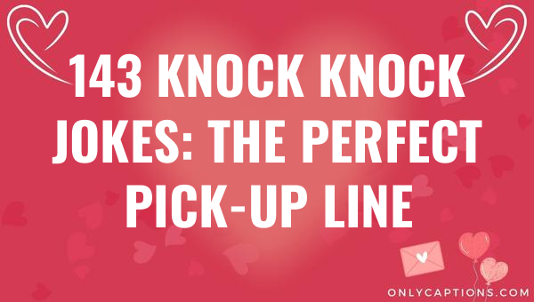 143 knock knock jokes the perfect pick up line 5087 1-OnlyCaptions