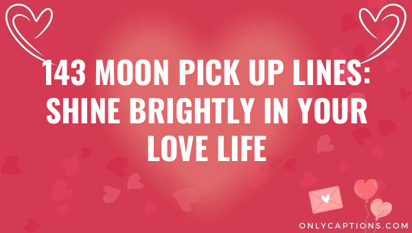 143 moon pick up lines shine brightly in your love life 5963-OnlyCaptions