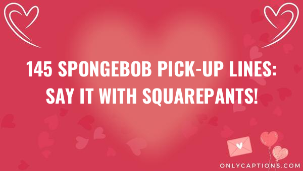 145 spongebob pick up lines say it with squarepants 4743 3-OnlyCaptions