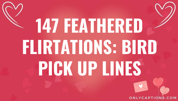 147 feathered flirtations bird pick up lines 6045-OnlyCaptions