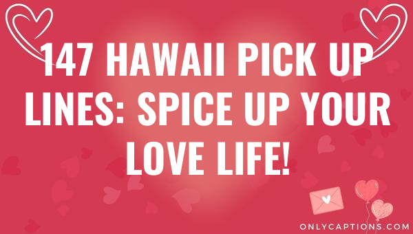 147 Hawaii Pick Up Lines: Spice Up Your Love Life! 1-OnlyCaptions 147 hawaii pick up lines spice up your love life 5918-OnlyCaptions