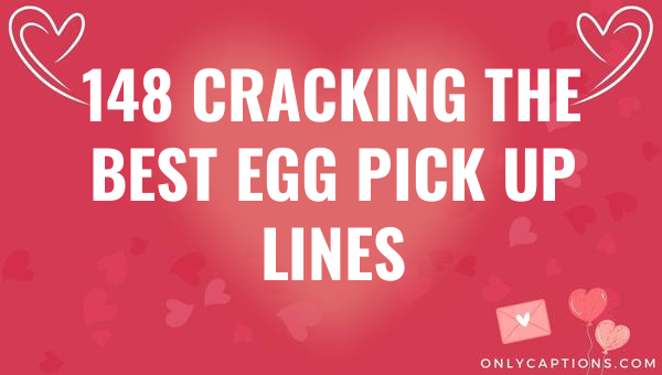 148 cracking the best egg pick up lines 6108-OnlyCaptions