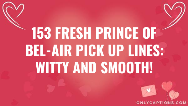 153 Fresh Prince of Bel-Air Pick Up Lines: Witty and Smooth! 1-OnlyCaptions 153 fresh prince of bel air pick up lines witty and smooth 4635 3-OnlyCaptions