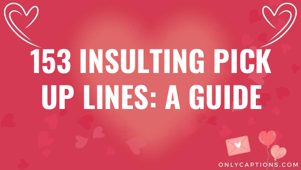 153-insulting-pick-up-lines-a-guide-2023