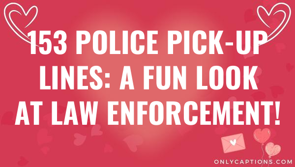 153 police pick up lines a fun look at law enforcement 5758-OnlyCaptions