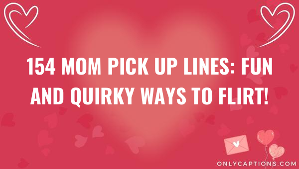 154 mom pick up lines fun and quirky ways to flirt 5961-OnlyCaptions
