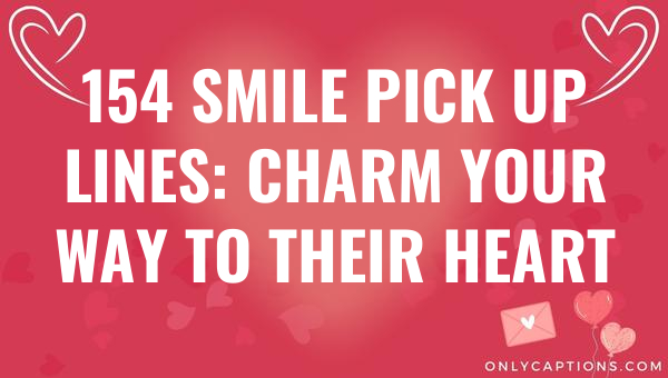 154 Smile Pick Up Lines: Charm Your Way to Their Heart 1-OnlyCaptions 154 smile pick up lines charm your way to their heart 5006 1-OnlyCaptions