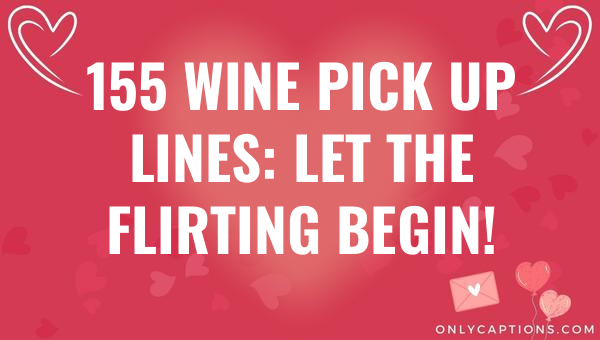 155 wine pick up lines let the flirting begin 5470-OnlyCaptions