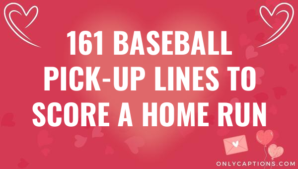 161 baseball pick up lines to score a home run 4524 3-OnlyCaptions