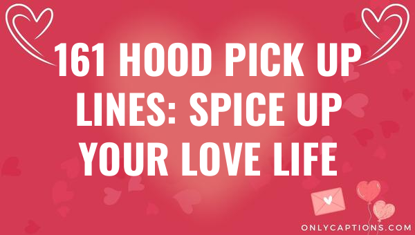 161 hood pick up lines spice up your love life 5201 1-OnlyCaptions