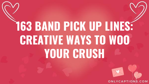 163 band pick up lines creative ways to woo your crush 5156 1-OnlyCaptions
