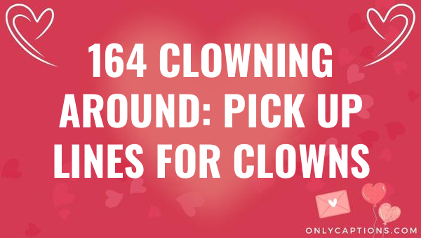 164 clowning around pick up lines for clowns 6074-OnlyCaptions