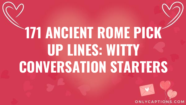 171 Ancient Rome Pick Up Lines: Witty Conversation Starters 1-OnlyCaptions 171 ancient rome pick up lines witty conversation starters 5814-OnlyCaptions