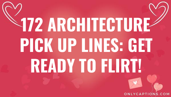 172 architecture pick up lines get ready to flirt 6027-OnlyCaptions