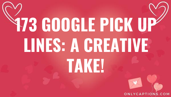 173 Google Pick Up Lines: A Creative Take! 1-OnlyCaptions 173 google pick up lines a creative take 5195 1-OnlyCaptions
